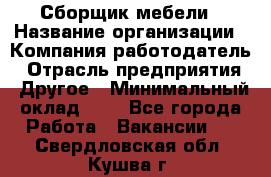 Сборщик мебели › Название организации ­ Компания-работодатель › Отрасль предприятия ­ Другое › Минимальный оклад ­ 1 - Все города Работа » Вакансии   . Свердловская обл.,Кушва г.